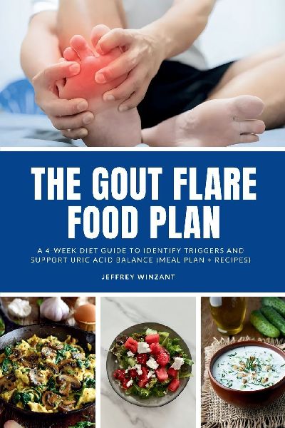 The Gout Flare Food Plan: A 4-Week Diet Guide to Identify Triggers and Support Uric Acid Balance (Meal Plan + Recipes)