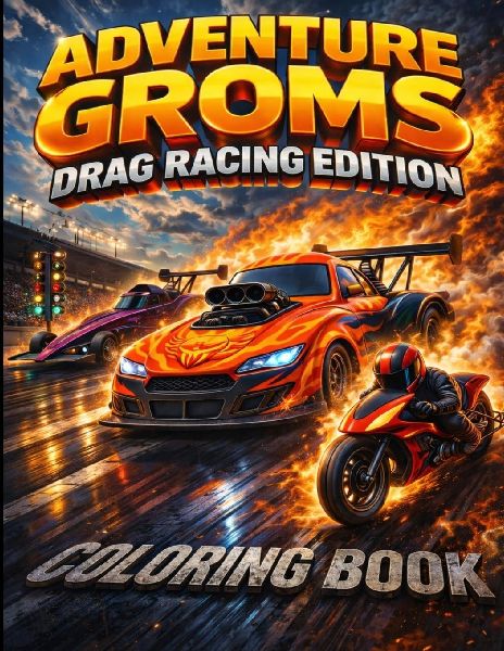 Adventure Groms: Dragsters, Funny Cars, Drag Bikes, Burnouts, Pit Life, and High Speed Race Action for Kids, Teens, and Adults
