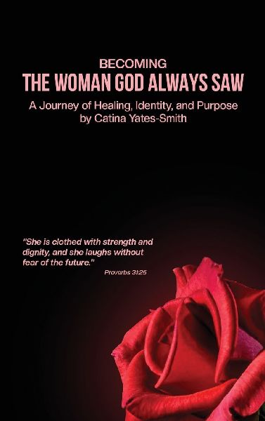 Becoming The Woman God Always Saw: A Journey of Healing, Identity, and Purpose