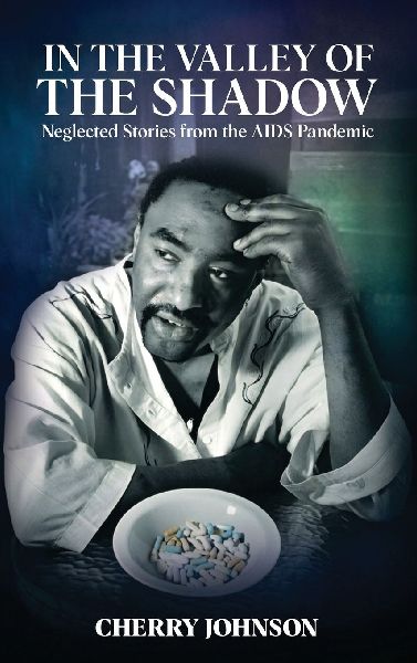 IN THE VALLEY OF THE SHADOW  Neglected Stories from the AIDS Pandemic