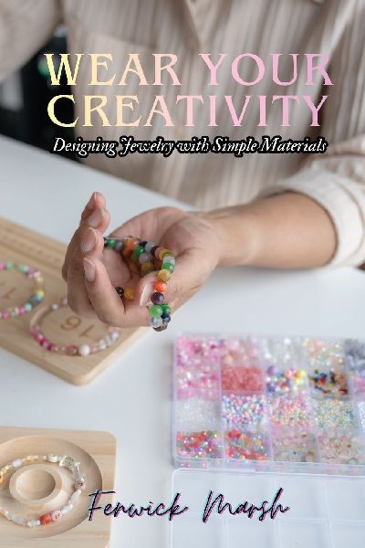 Wear Your Creativity: Designing Jewelry with Simple Materials