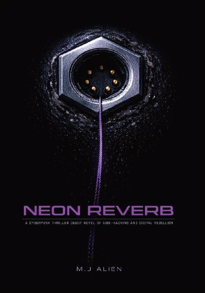 Neon Reverb: A Cyberpunk Thriller Debut Novel of Vibe-Hacking and Digital Rebellion