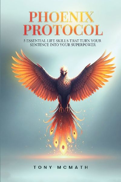 Phoenix Protocol: 5 Essential Life Skills That Turn Your Sentence Into Your Superpower