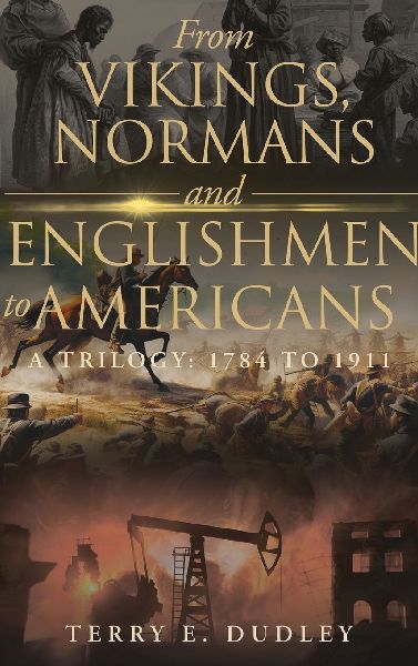 From Vikings, Normans and Englishmen to Americans: A Trilogy: 1784 - 1911