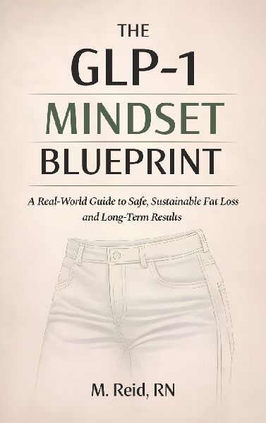 The GLP-1 Mindset Blueprint: A Real-World Guide to Safe, Sustainable Fat Loss and Long-Term Results