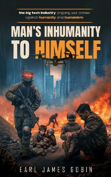 Big Tech Industry Ongoing War Crimes Against Humanity and Humanism Mans inhumanity to himself: War Crimes Against Humanity