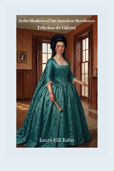 In the Shadows of the American Revolution: Felicitas de Gálvez: Felicitas de : Felicitas de Gálvez: Felicitas de