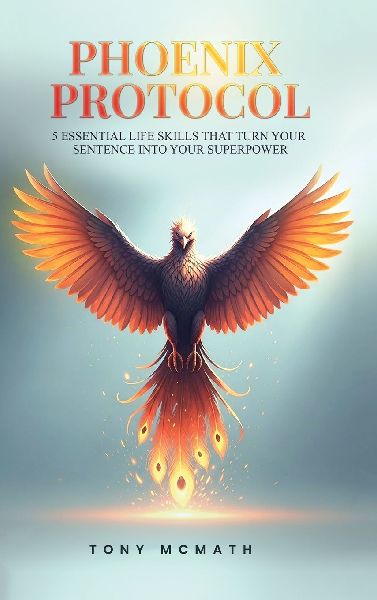 Phoenix Protocol: 5 Essential Life Skills That Turn Your Sentence Into Your Superpower