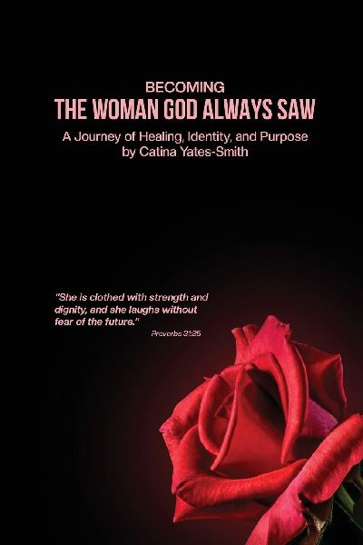 Becoming The Woman God Always Saw: A Journey of Healing, Identity, and Purpose