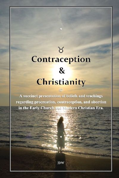 Contraception & Christianity: A succinct presentation of beliefs and teachings regarding procreation, contraception, and abortion in the Early Church and Modern Christian Era.
