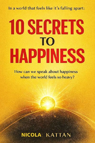 10 SECRETS TO HAPPINESS - IN A WORLD THAT FEELS LIKE IT'S FALLING APART: How can we speak about happiness when the world feels so heavy?