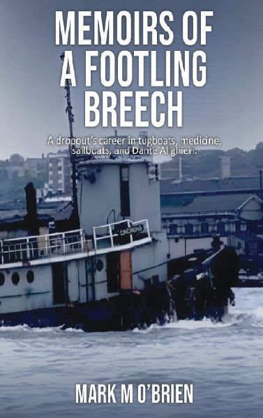 Memoirs Of A Footling Breech: A dropouts career in tugboats, medicine, sailboats, and Dante Alighieri.