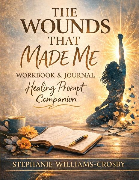 THE WOUNDS THAT MADE ME: Healing Workbook & Reflection Journal