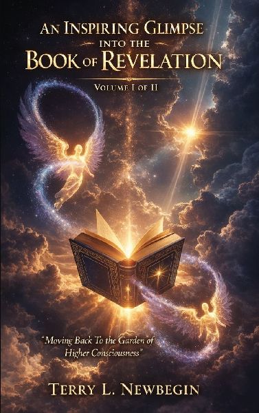 An Inspiring Glimpse into the Book of Revelation: Moving Back to the Garden of Higher Consciousness Volume I