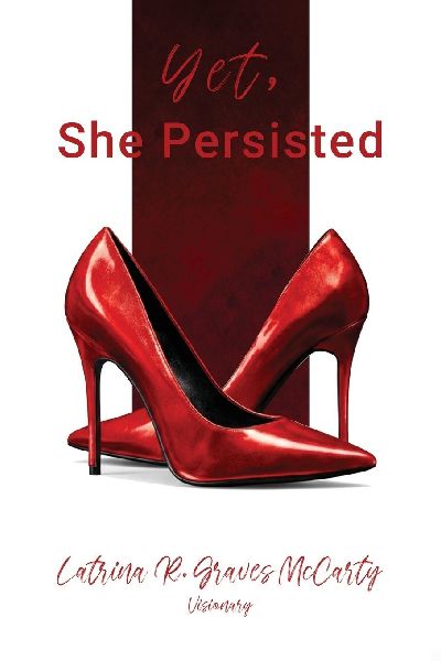 Yet, She Persisted Compelling stories of audacious and valiant women choosing to persist despite life's challenges.