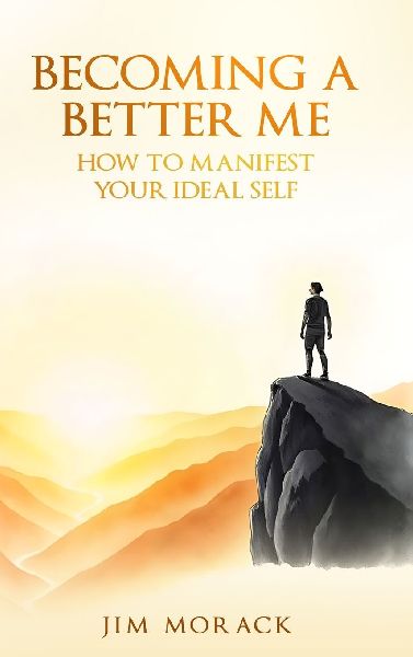 BECOMING A BETTER ME: HOW TO MANIFEST YOUR IDEAL SELF