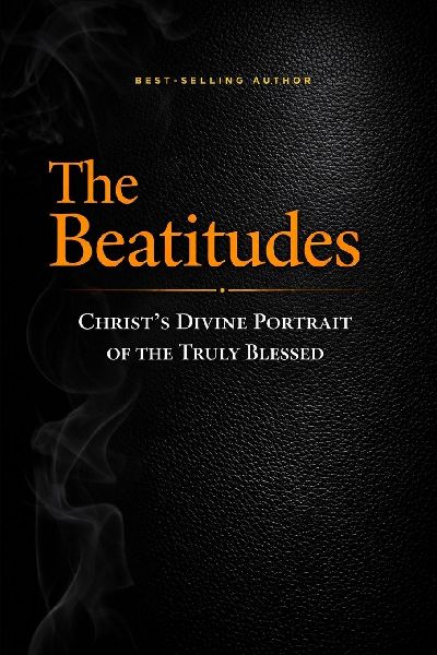 The Beatitudes: Christs Divine Portrait of the Truly Blessed