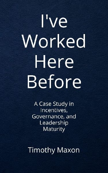 Ive Worked Here Before: A Case Study in Incentives, Governance, and Leadership Maturity