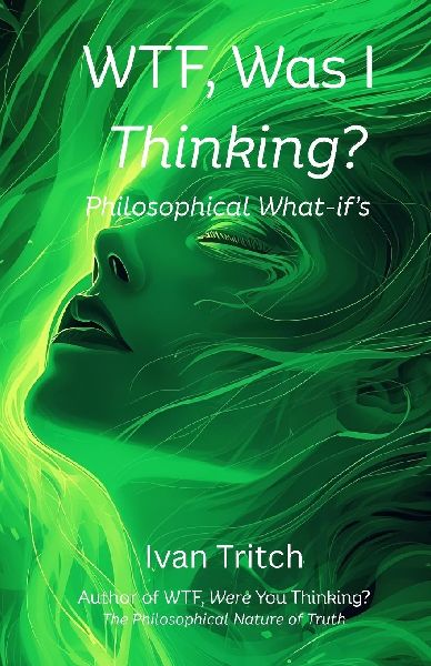 WTF, Was I Thinking? Philosophical What-Ifs