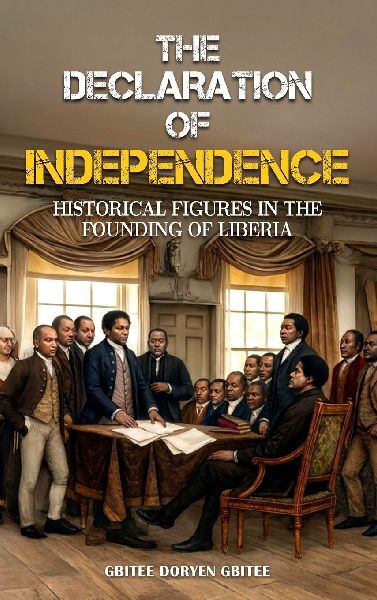 THE DECLARATION OF INDEPENDENCE: Historical Figures In the Founding of Liberia