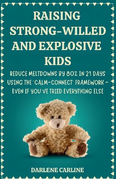 Raising Strong-Willed and Explosive Kids: Reduce Meltdowns by 80% in 21 Days Using the Calm-Connect Framework - Even if Youve Tried Everything Else