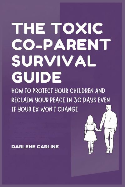 The Toxic Co-Parent Survival Guide: How to Protect Your Children and Reclaim Your Peace in 30 Days Even if Your Ex Wont Change