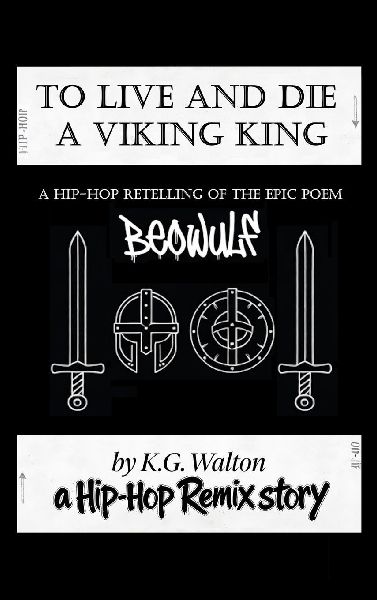 To Live and Die a Viking King: A Hip-Hop Retelling of the Epic Poem Beowulf
