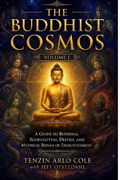 The Buddhist Cosmos: Volume I: A Guide to Buddhas, Bodhisattvas, Deities, and Mythical Beings of Enlightenment