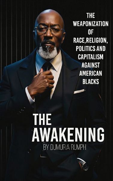 The Awakening: The Weaponization of Race, Religion, Politics and capitalism against American Blacks