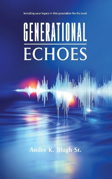 GENERATIONAL ECHOES: Investing Your Legacy in This Generation for the Next