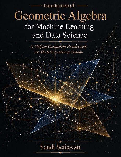 Introduction of Geometric Algebra for Machine Learning and Data Science: A Unified Geometric Framework for Modern Learning Systems