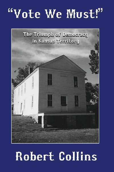 Vote We Must!: The Triumph of Democracy in Kansas Territory