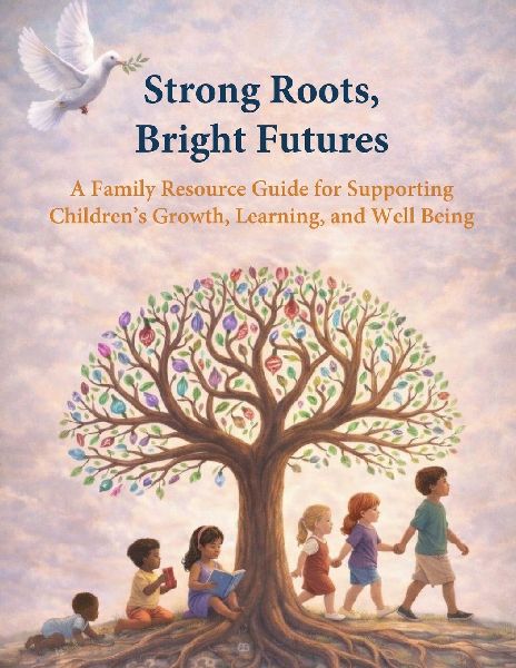 Strong Roots, Bright Futures: A Family Resource Guide for Supporting Children's Growth, Learning, and Well Being