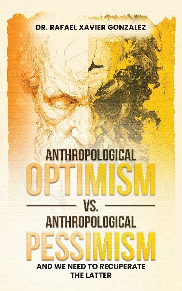 Anthropological Optimism vs. Anthropological Pessimism: And We Need to Recuperate the Latter