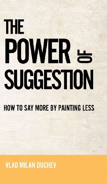 THE POWER OF SUGGESTION: HOW TO SAY MORE BY PAINTING LESS