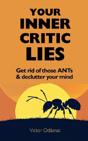 Your Inner Critic Lies: Get Rid of Those ANTs and Declutter Your Mind