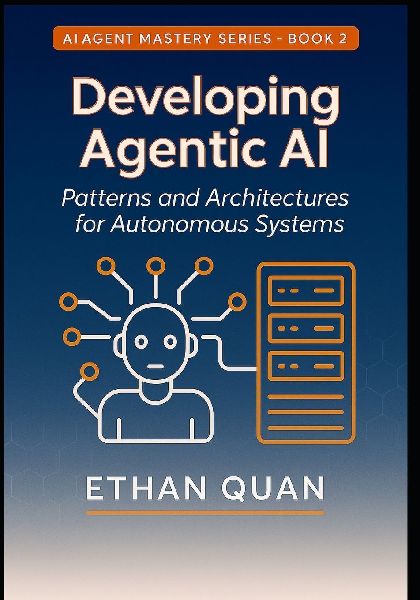 Developing Agentic AI: Patterns and Architectures for Autonomous Systems: A Practical Guide for AI Engineers to Build Scalable and Reliable Agents