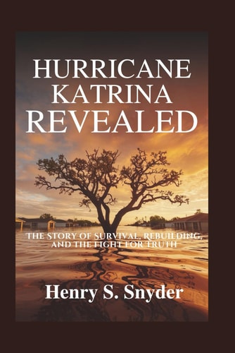 Hurricane Katrina Revealed The Story of Survival, Rebuilding, and the Fight for Truth