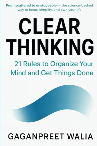 Clear Thinking 21 Rules to Organize Your Mind and Get Things Done