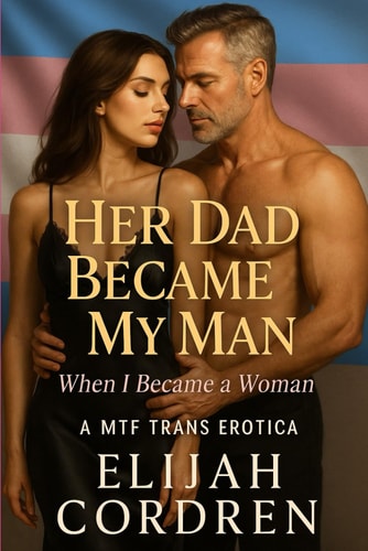 Her Dad Became My Man When I Became A Woman A MTF Trans Erotica