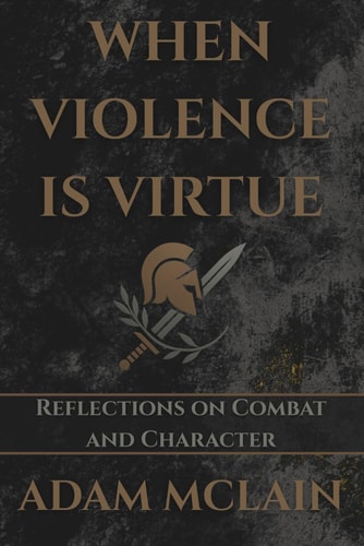 When Violence Is Virtue Reflections on Combat and Character