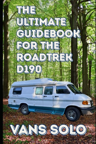 The Ultimate Guidebook to the Roadtrek D190 Your Complete Companion For Buying, Using, Maintaining, and Loving Your Classic Camper Van