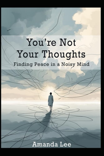 You're Not Your Thoughts Finding Peace in a Noisy Mind