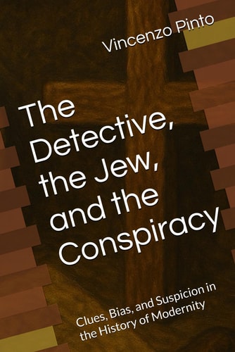 The Detective, the Jew, and the Conspiracy Clues, Bias, and Suspicion in the History of Modernity