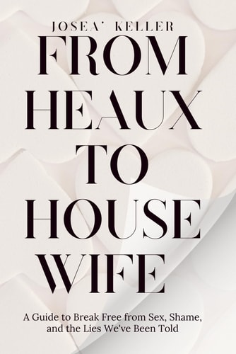 From Heaux To Housewife A Guide To Break Free From Sex, Shame, And The Lies We've Been Told
