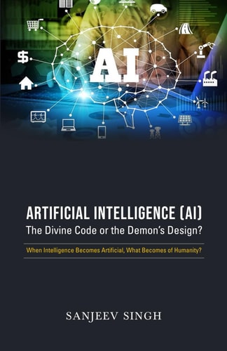 Artificial Intelligence [AI]The divine Code Or the Devil's Design?: When Intelligence Becomes Artificial, What Becomes of Humanity