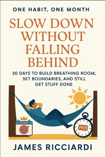 One Habit, One Month Slow Down Without Falling Behind: 30 Days to Build Breathing Room, Set Boundaries, and Still Get Stuff Done