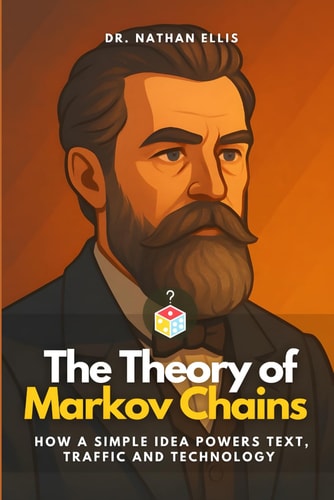 The Theory of Markov Chains How a Simple Idea Powers Text, Traffic and Technology