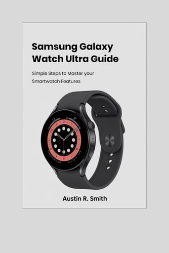 Samsung Galaxy Watch Ultra User Guide Simple Steps to Master Your Smartwatch Features