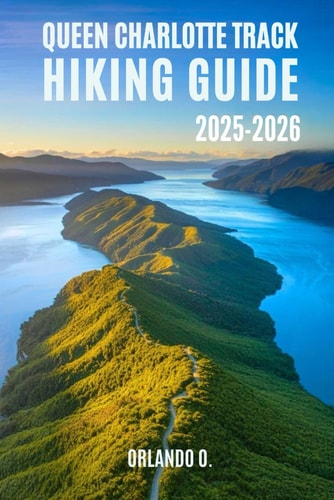 Queen Charlotte Track Hiking Guide 2025-2026 Explore Trails, Essential Tips, Navigation, Gears and Cultural Insights for Every Hiker.